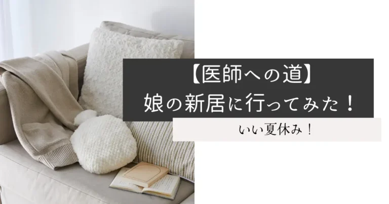 【医師への道】娘の新居に行ってみた！