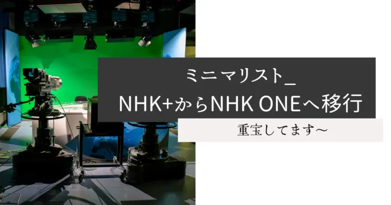 ミニマリスト_NHK+からNHK ONEへ移行完了