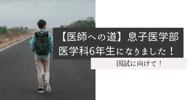 【医師への道】息子医学部医学科6年生になりました！