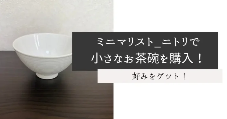 ミニマリスト_ニトリで小さなお茶碗を購入！