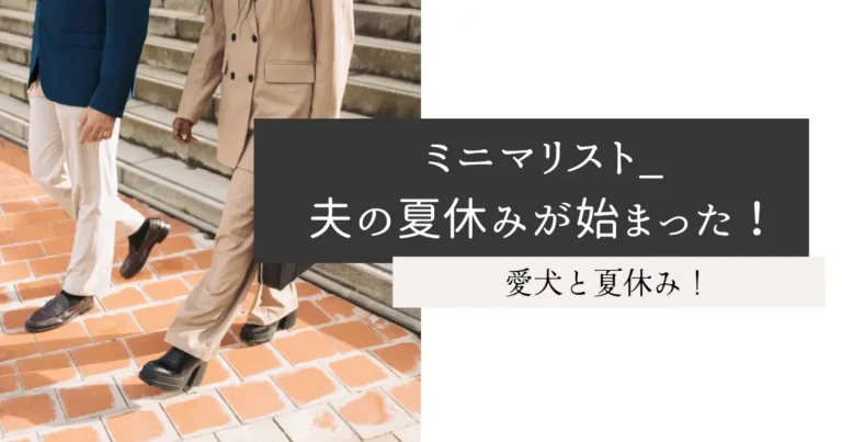ミニマリスト_夫の夏休みが始まった！